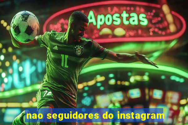 nao seguidores do instagram